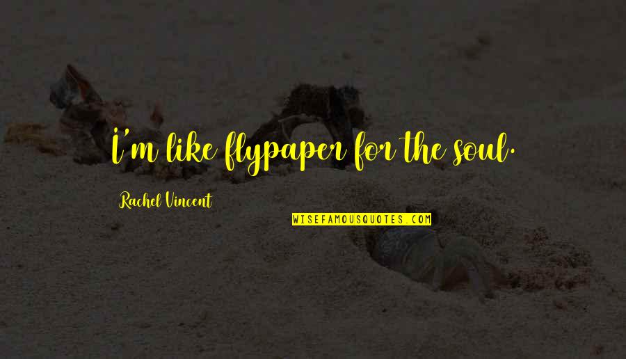 Flypaper Quotes By Rachel Vincent: I'm like flypaper for the soul.