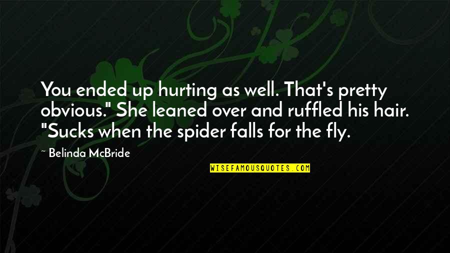 Fly's Quotes By Belinda McBride: You ended up hurting as well. That's pretty