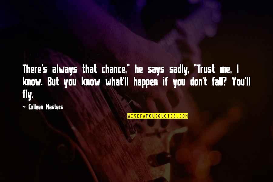 Fly's Quotes By Colleen Masters: There's always that chance," he says sadly, "Trust