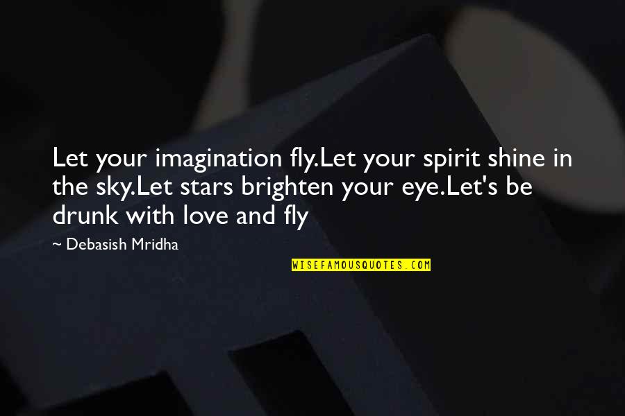 Fly's Quotes By Debasish Mridha: Let your imagination fly.Let your spirit shine in