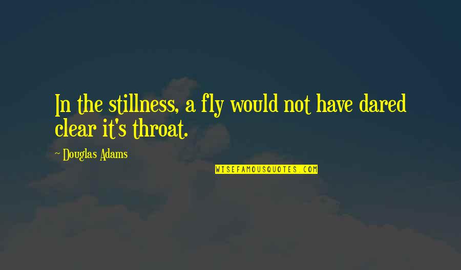 Fly's Quotes By Douglas Adams: In the stillness, a fly would not have