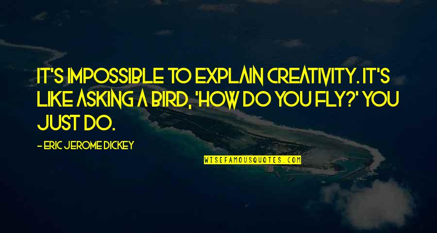 Fly's Quotes By Eric Jerome Dickey: It's impossible to explain creativity. It's like asking