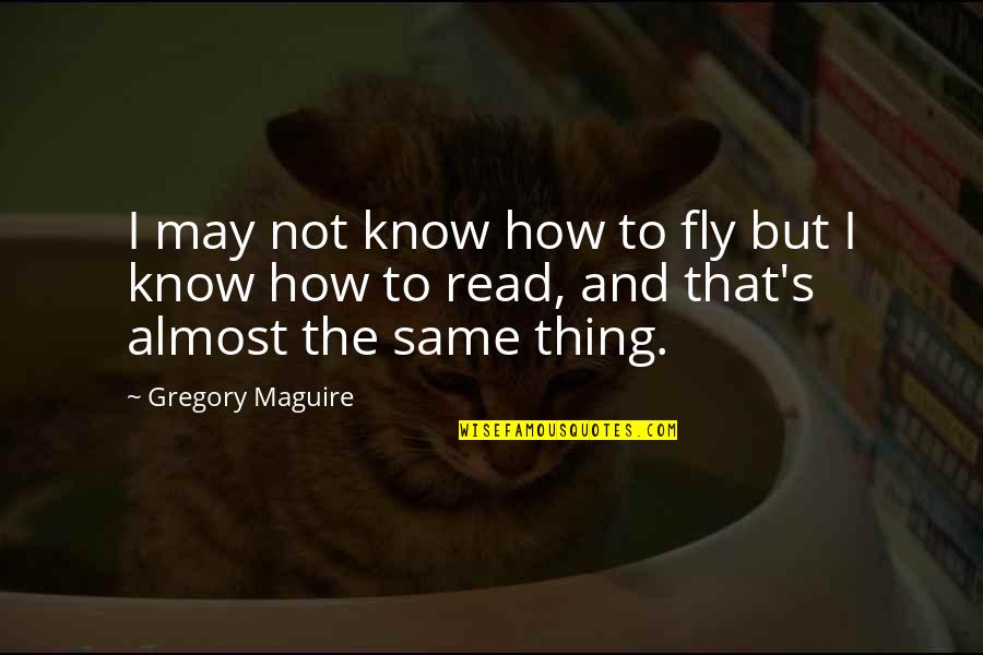 Fly's Quotes By Gregory Maguire: I may not know how to fly but