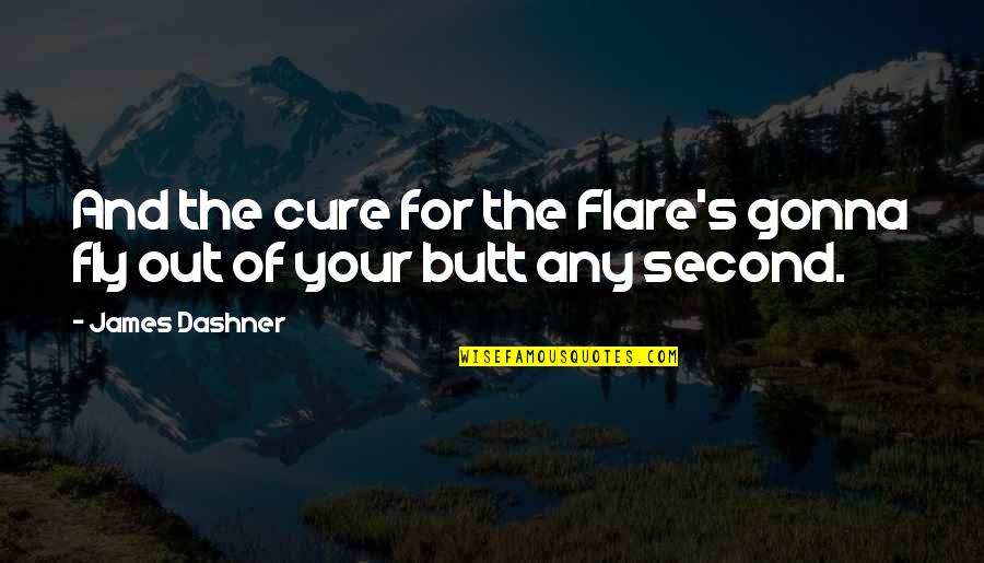 Fly's Quotes By James Dashner: And the cure for the Flare's gonna fly
