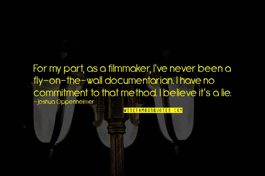 Fly's Quotes By Joshua Oppenheimer: For my part, as a filmmaker, I've never