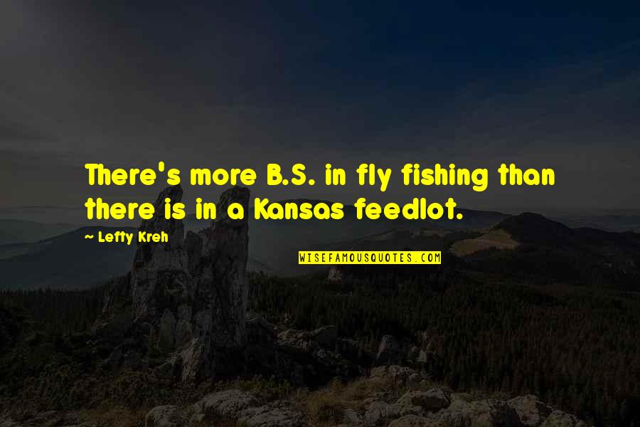 Fly's Quotes By Lefty Kreh: There's more B.S. in fly fishing than there