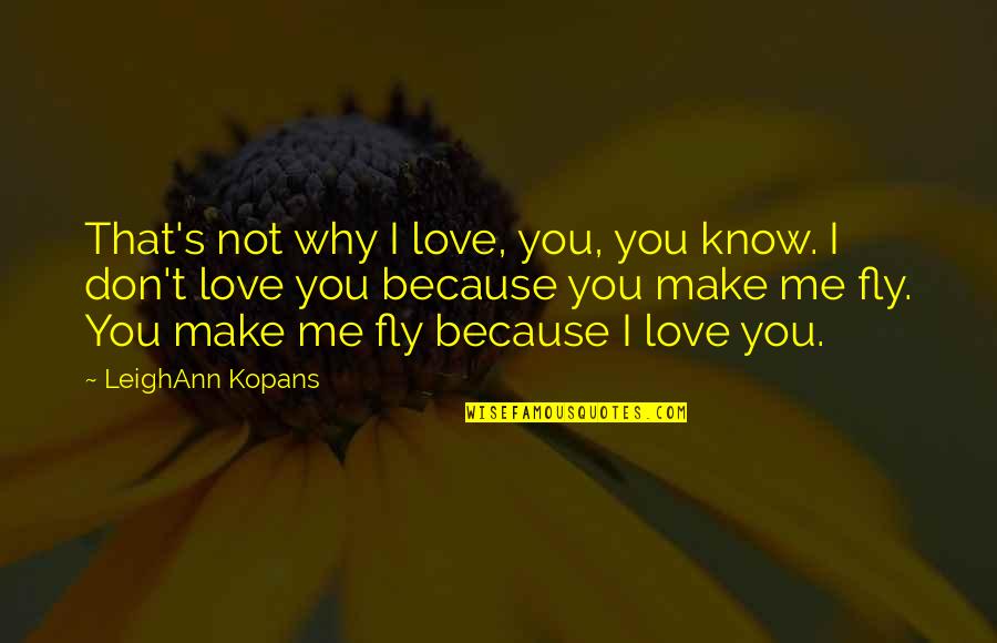 Fly's Quotes By LeighAnn Kopans: That's not why I love, you, you know.