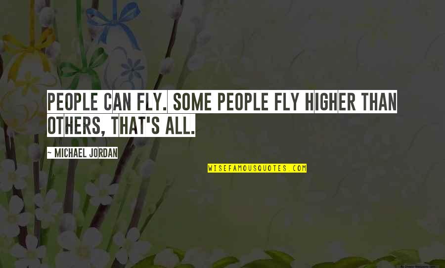 Fly's Quotes By Michael Jordan: People can fly. Some people fly higher than