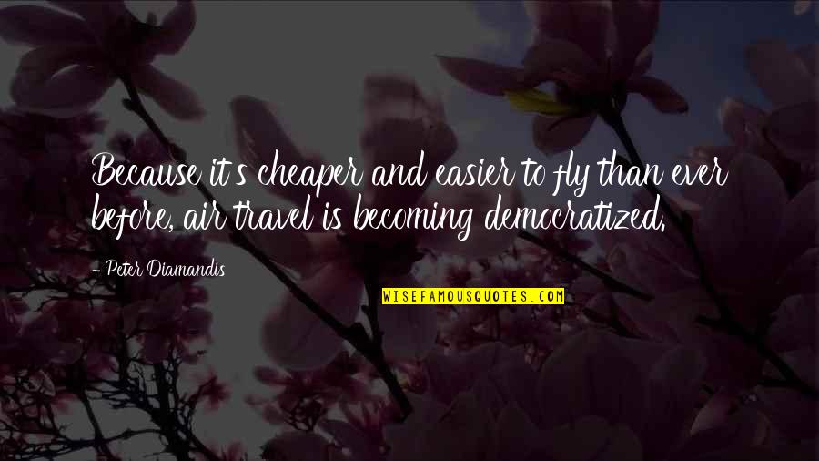 Fly's Quotes By Peter Diamandis: Because it's cheaper and easier to fly than