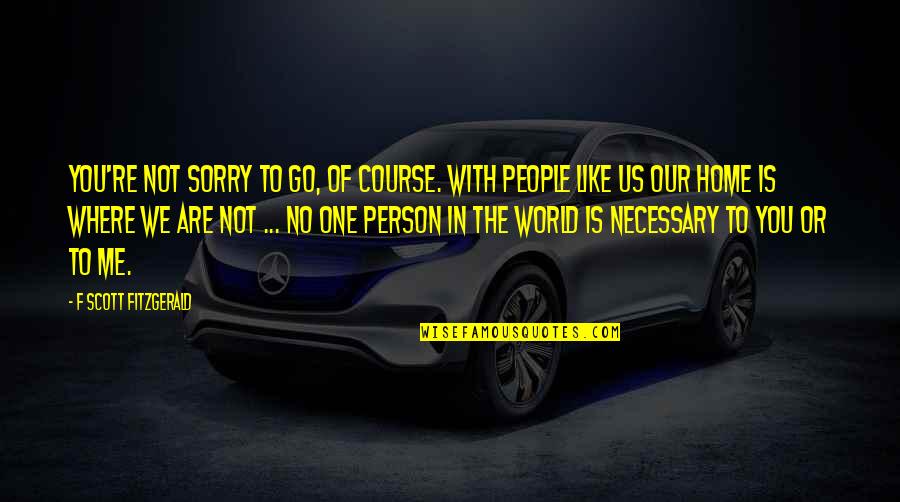 Flyshit Quotes By F Scott Fitzgerald: You're not sorry to go, of course. With Flyshit Quotes By F Scott Fitzgerald: You're not sorry to go, of course. With