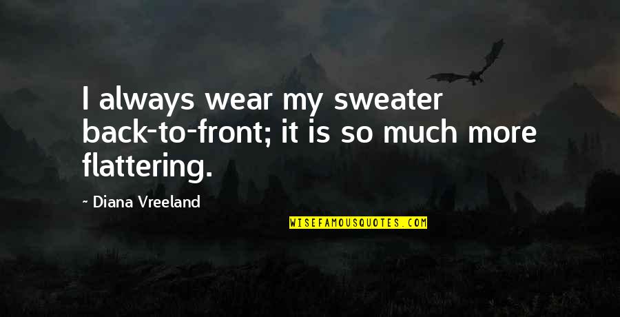 Flyte Quotes By Diana Vreeland: I always wear my sweater back-to-front; it is