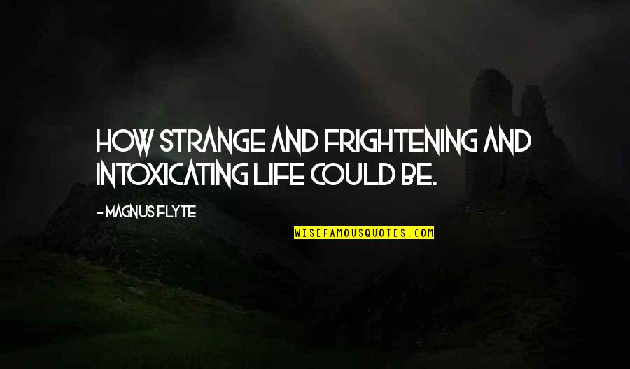 Flyte Quotes By Magnus Flyte: How strange and frightening and intoxicating life could