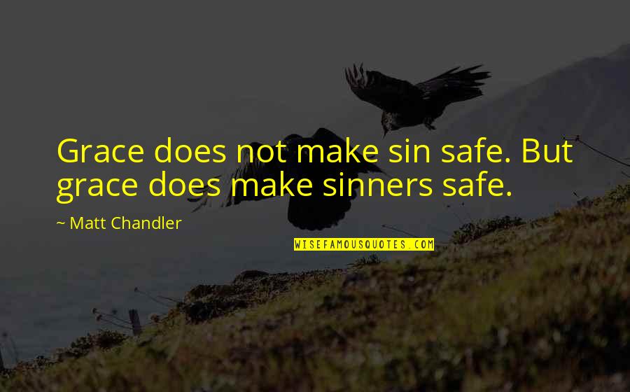 Flythe Brothers Quotes By Matt Chandler: Grace does not make sin safe. But grace