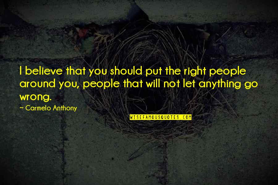 Flythemes Quotes By Carmelo Anthony: I believe that you should put the right Flythemes Quotes By Carmelo Anthony: I believe that you should put the right