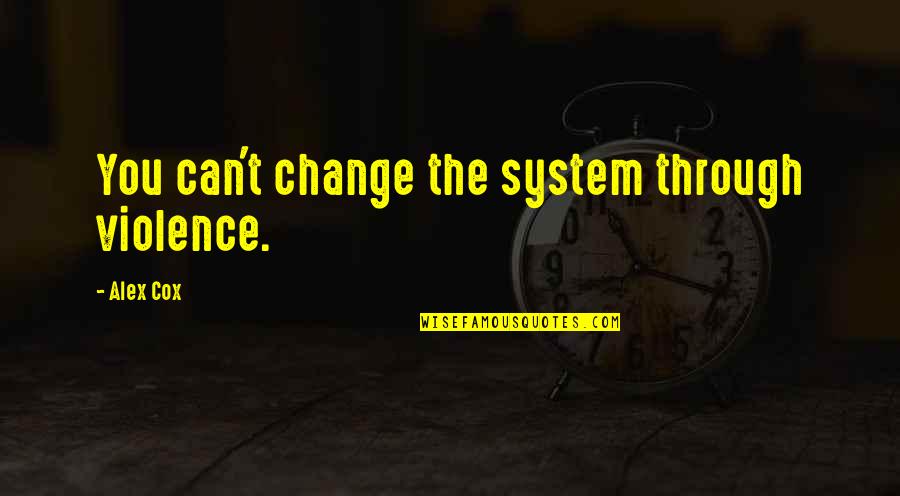 Flythey Quotes By Alex Cox: You can't change the system through violence.