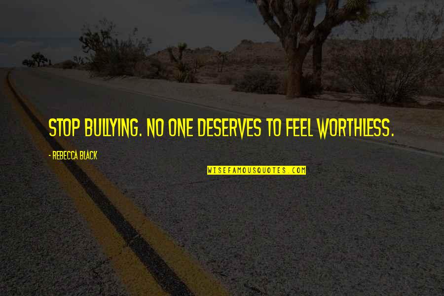 Flytrap Brewery Quotes By Rebecca Black: Stop Bullying. No one deserves to feel worthless. Flytrap Brewery Quotes By Rebecca Black: Stop Bullying. No one deserves to feel worthless.