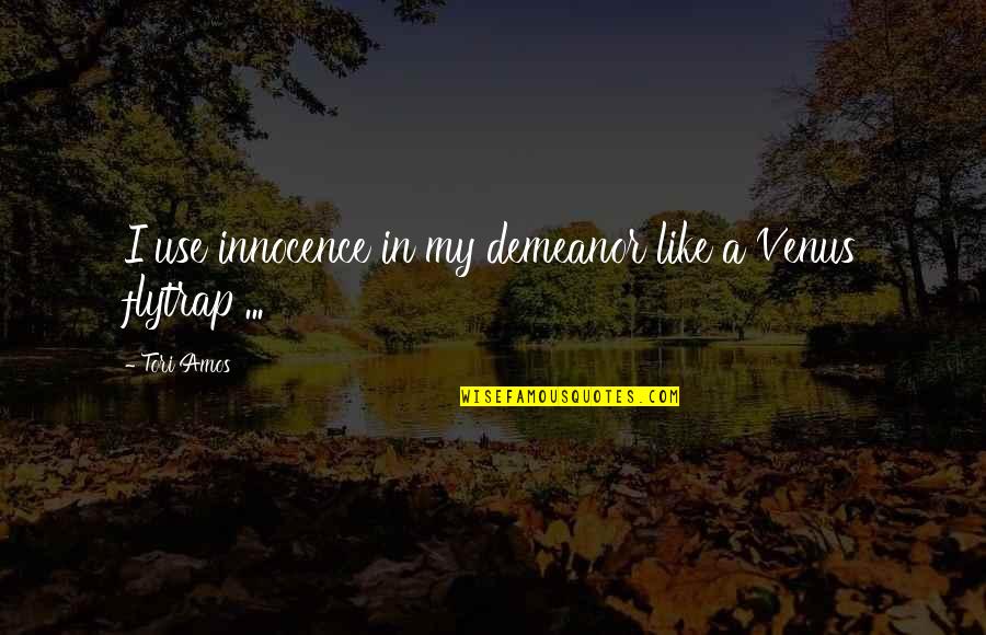 Flytrap Quotes By Tori Amos: I use innocence in my demeanor like a