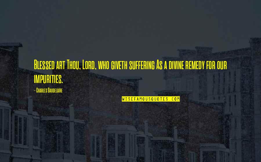 Flyway Brewery Quotes By Charles Baudelaire: Blessed art Thou, Lord, who giveth suffering As Flyway Brewery Quotes By Charles Baudelaire: Blessed art Thou, Lord, who giveth suffering As