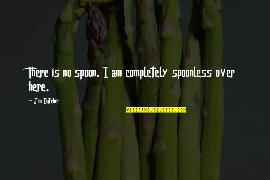 Flyway Quotes By Jim Butcher: There is no spoon. I am completely spoonless Flyway Quotes By Jim Butcher: There is no spoon. I am completely spoonless