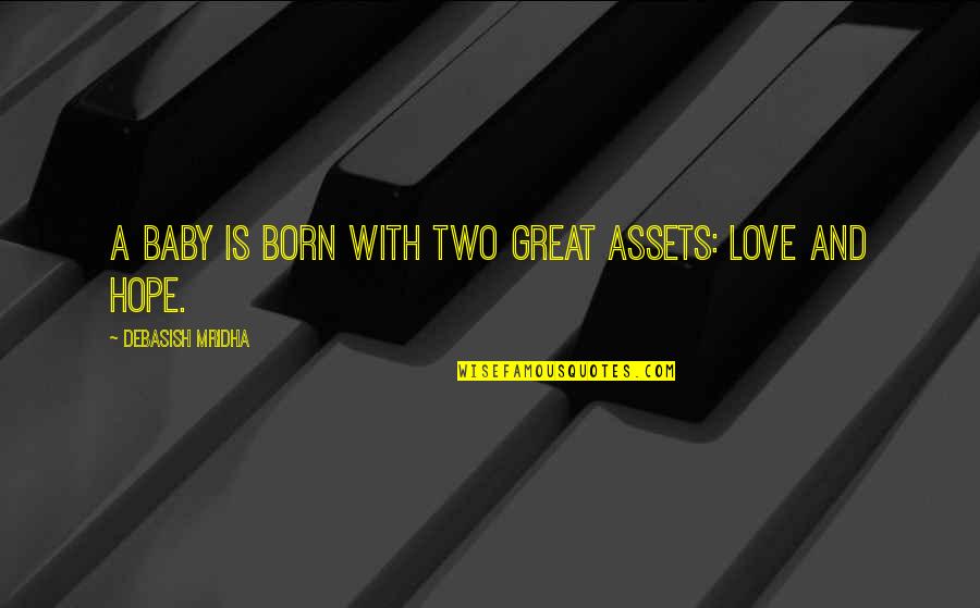 Flyways In America Quotes By Debasish Mridha: A baby is born with two great assets: Flyways In America Quotes By Debasish Mridha: A baby is born with two great assets: