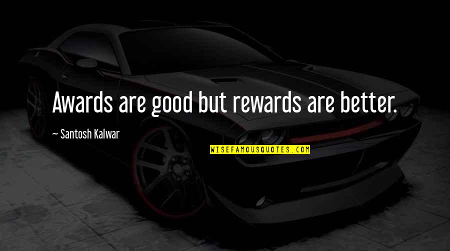 Flyways In America Quotes By Santosh Kalwar: Awards are good but rewards are better. Flyways In America Quotes By Santosh Kalwar: Awards are good but rewards are better.