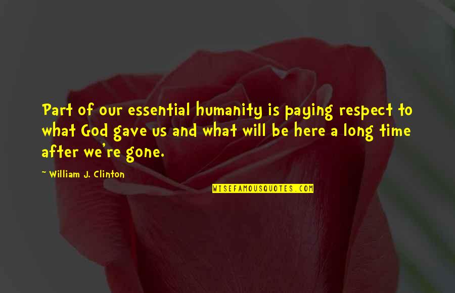 Flyways In America Quotes By William J. Clinton: Part of our essential humanity is paying respect Flyways In America Quotes By William J. Clinton: Part of our essential humanity is paying respect