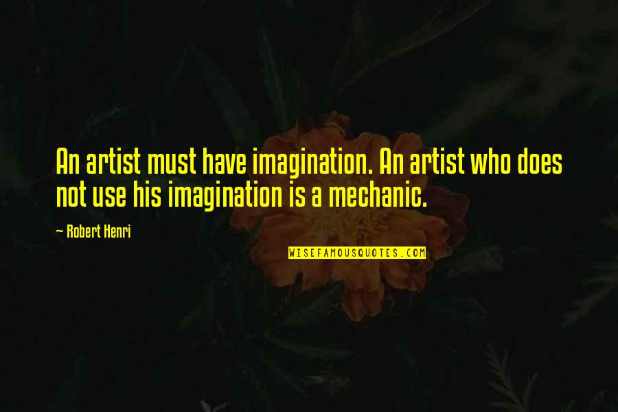 Flyways Quotes By Robert Henri: An artist must have imagination. An artist who