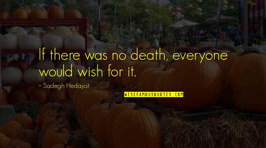 Flyweight Quotes By Sadegh Hedayat: If there was no death, everyone would wish