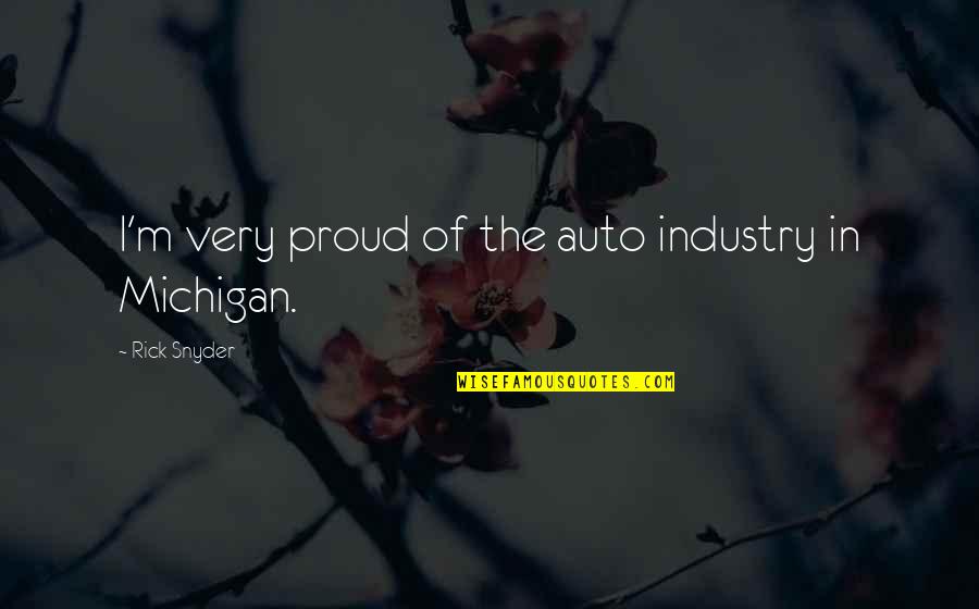 Flywheels Powersports Quotes By Rick Snyder: I'm very proud of the auto industry in Flywheels Powersports Quotes By Rick Snyder: I'm very proud of the auto industry in