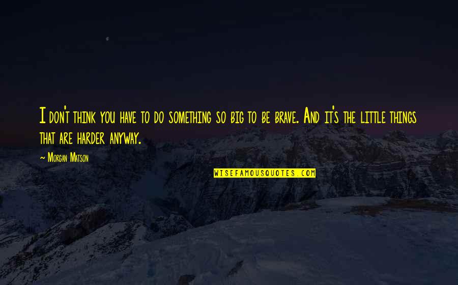 Flywheels Toy Quotes By Morgan Matson: I don't think you have to do something