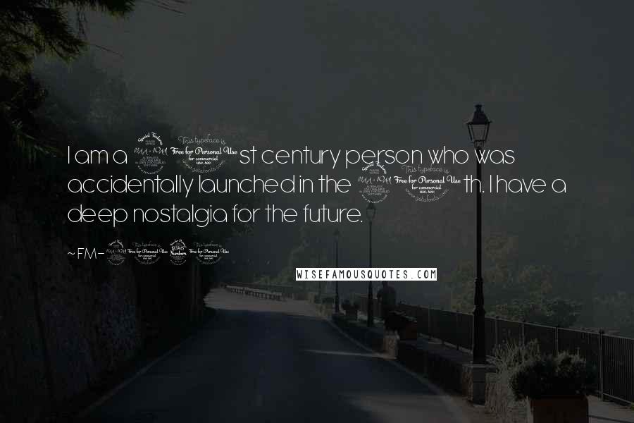 FM-2030 quotes: I am a 21st century person who was accidentally launched in the 20th. I have a deep nostalgia for the future.