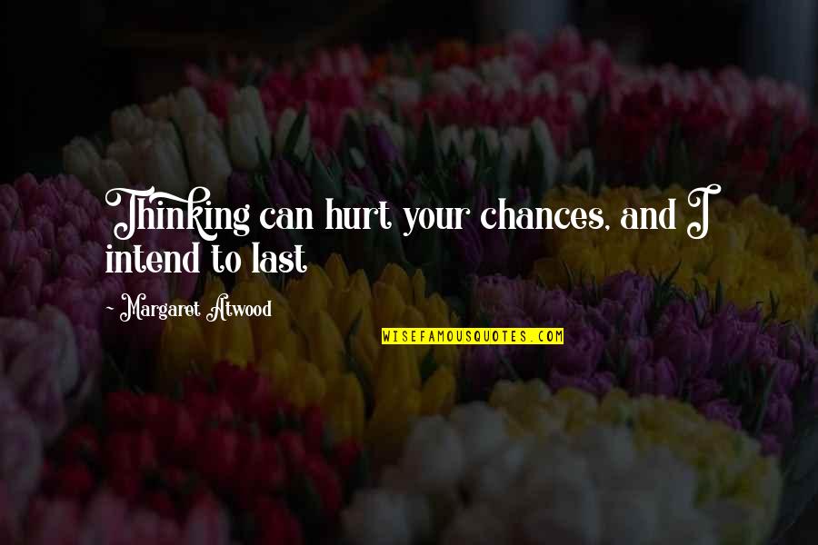 Fm Drake Quotes By Margaret Atwood: Thinking can hurt your chances, and I intend