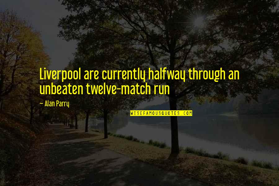 Fma Life Quotes By Alan Parry: Liverpool are currently halfway through an unbeaten twelve-match