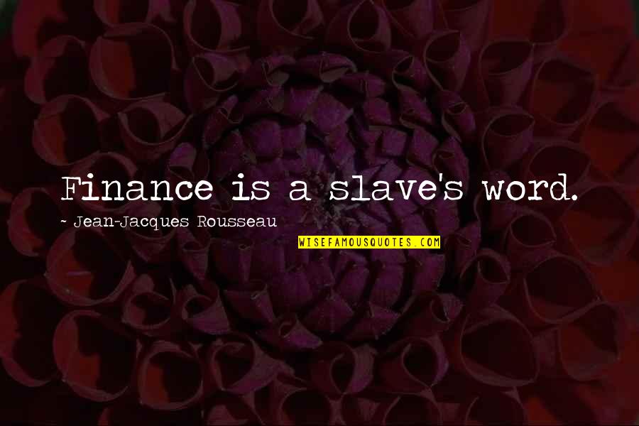 Fmcc Quotes By Jean-Jacques Rousseau: Finance is a slave's word.