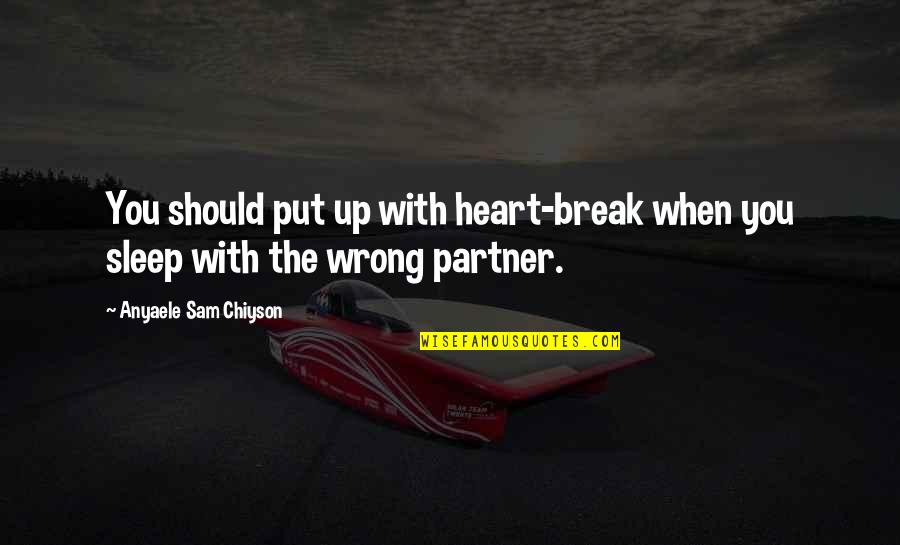 Fmfs Quotes By Anyaele Sam Chiyson: You should put up with heart-break when you Fmfs Quotes By Anyaele Sam Chiyson: You should put up with heart-break when you