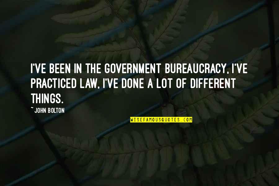 Fmj Hartman Quotes By John Bolton: I've been in the government bureaucracy, I've practiced