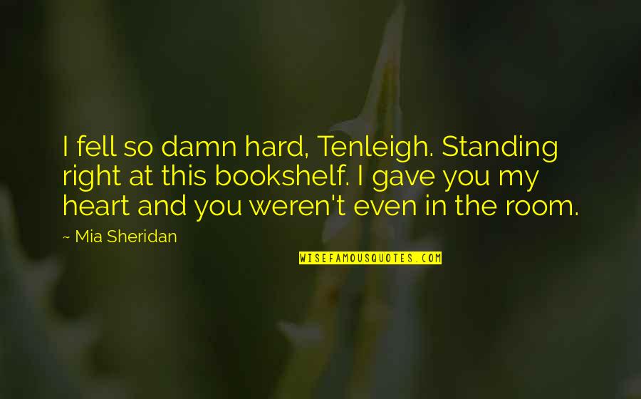 Fmj Hartman Quotes By Mia Sheridan: I fell so damn hard, Tenleigh. Standing right