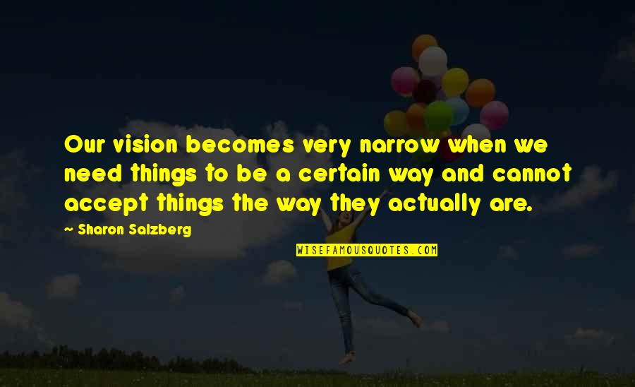 Fmj Hartman Quotes By Sharon Salzberg: Our vision becomes very narrow when we need