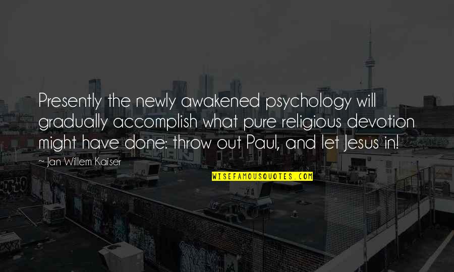 Fmo Quote Quotes By Jan Willem Kaiser: Presently the newly awakened psychology will gradually accomplish Fmo Quote Quotes By Jan Willem Kaiser: Presently the newly awakened psychology will gradually accomplish