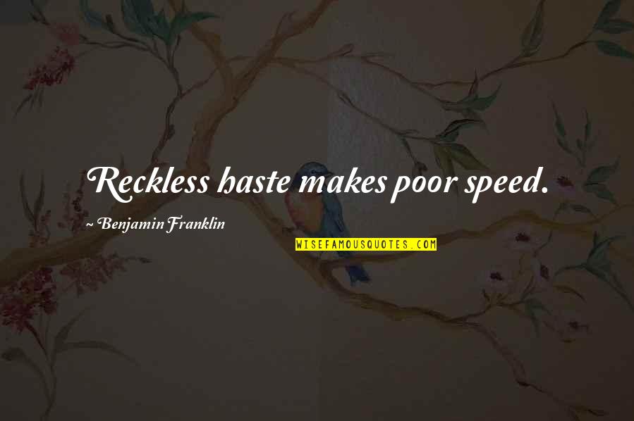 Fmrp Quotes By Benjamin Franklin: Reckless haste makes poor speed.
