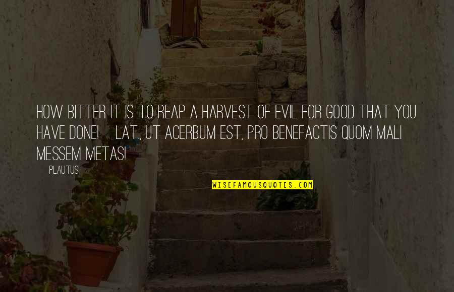 Fmrp Quotes By Plautus: How bitter it is to reap a harvest
