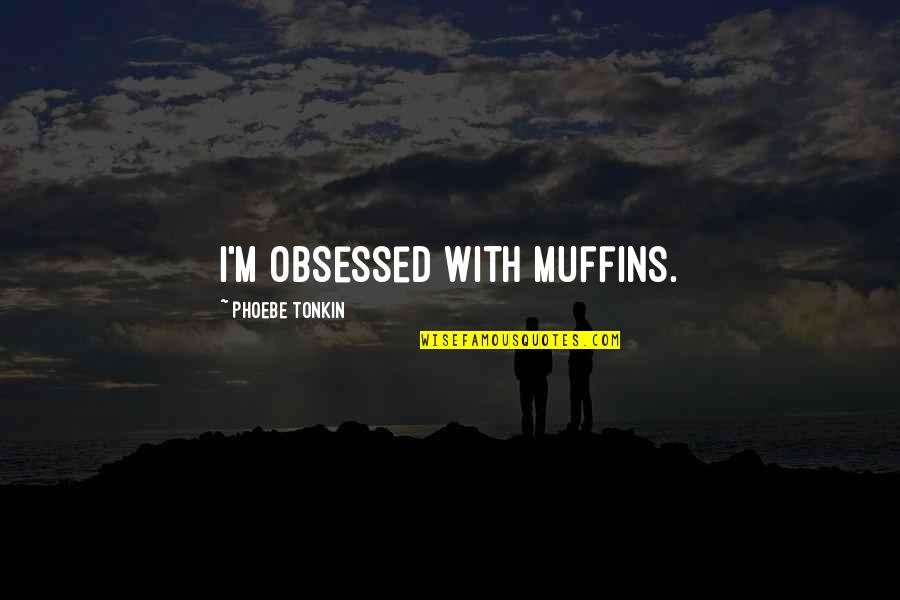 Fmx Rider Quotes By Phoebe Tonkin: I'm obsessed with muffins.