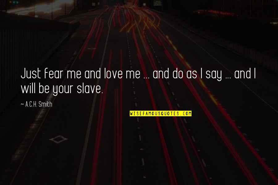 Fn30 Quotes By A.C.H. Smith: Just fear me and love me ... and