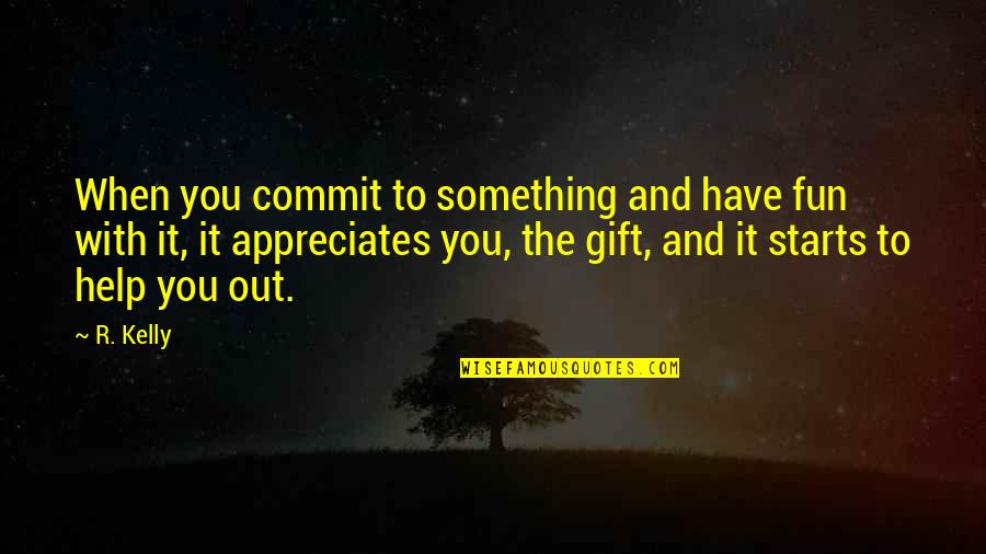 Fn3p Quotes By R. Kelly: When you commit to something and have fun Fn3p Quotes By R. Kelly: When you commit to something and have fun