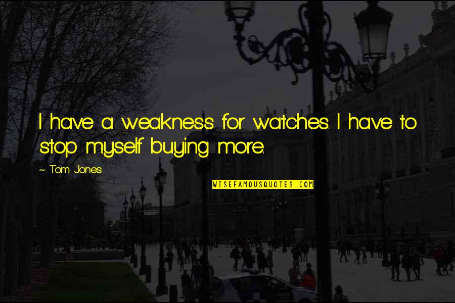 Fn3p Quotes By Tom Jones: I have a weakness for watches. I have