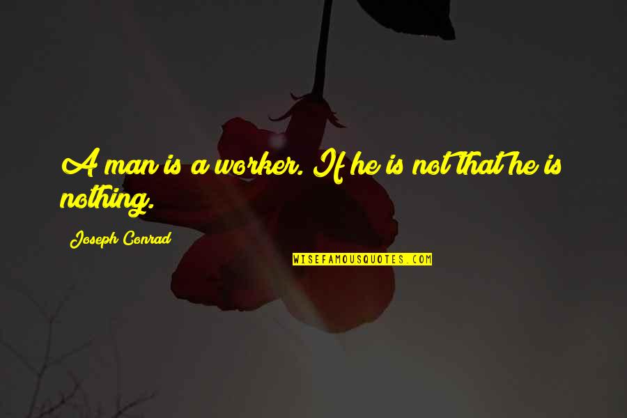 Fn650 Quotes By Joseph Conrad: A man is a worker. If he is Fn650 Quotes By Joseph Conrad: A man is a worker. If he is