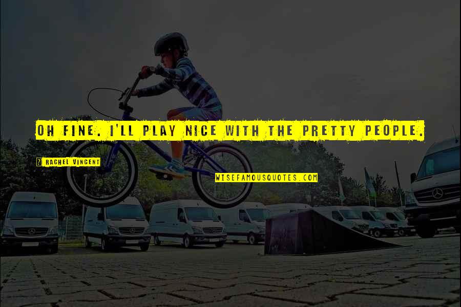 Fn650 Quotes By Rachel Vincent: Oh fine. I'll play nice with the pretty Fn650 Quotes By Rachel Vincent: Oh fine. I'll play nice with the pretty