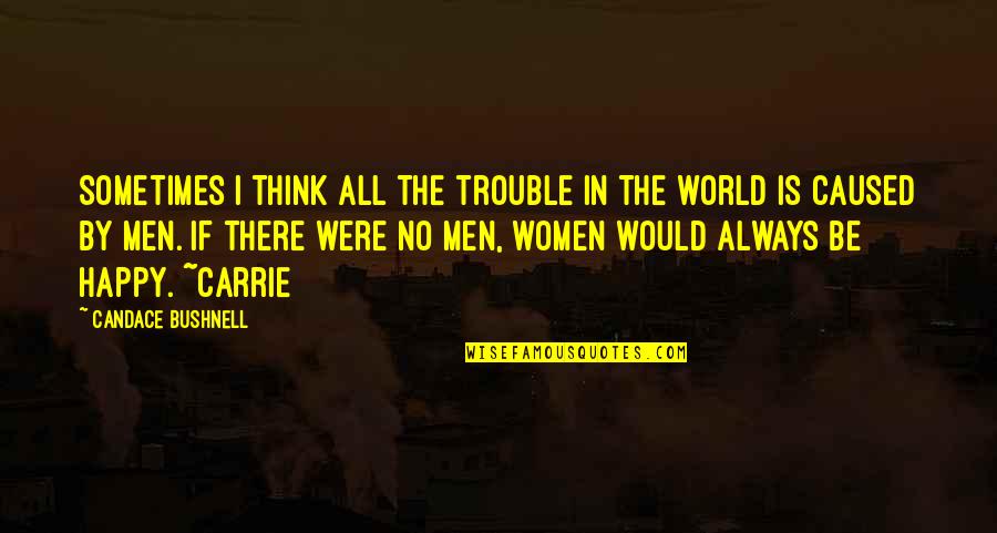 Fnaf Quotes By Candace Bushnell: Sometimes I think all the trouble in the