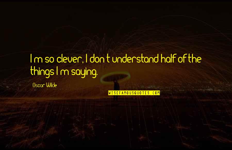 Fnaf Sb Sun Quotes By Oscar Wilde: I'm so clever, I don't understand half of