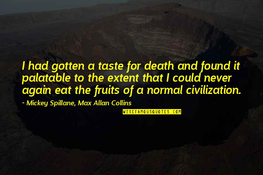 Fnafb Freddy Quotes By Mickey Spillane, Max Allan Collins: I had gotten a taste for death and Fnafb Freddy Quotes By Mickey Spillane, Max Allan Collins: I had gotten a taste for death and